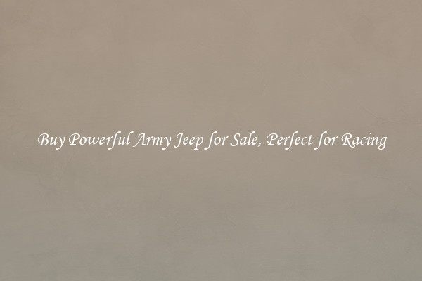 Buy Powerful Army Jeep for Sale, Perfect for Racing