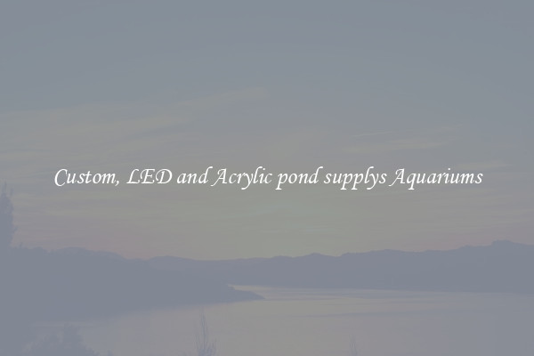 Custom, LED and Acrylic pond supplys Aquariums