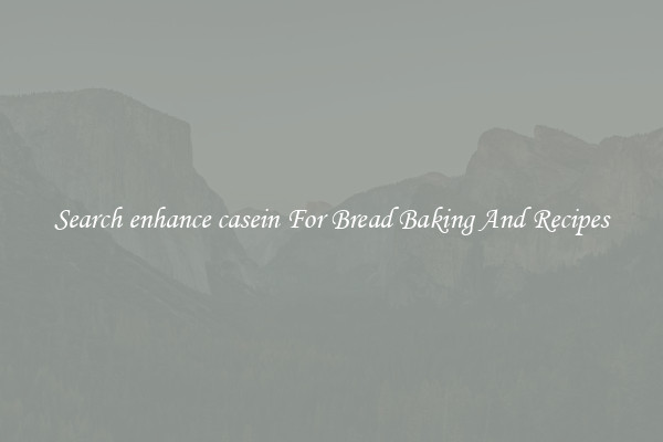 Search enhance casein For Bread Baking And Recipes