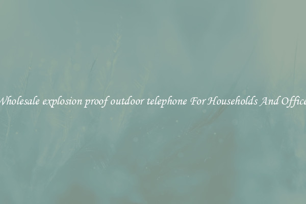 Wholesale explosion proof outdoor telephone For Households And Offices