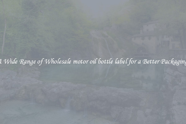 A Wide Range of Wholesale motor oil bottle label for a Better Packaging 