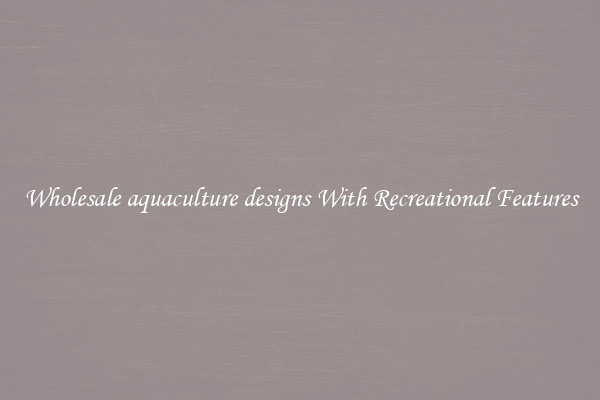 Wholesale aquaculture designs With Recreational Features