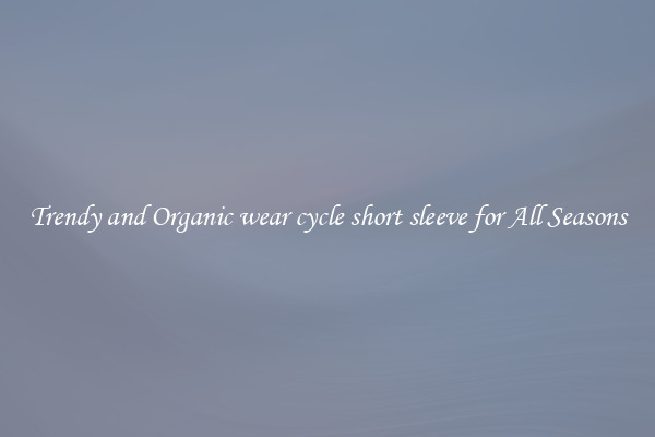 Trendy and Organic wear cycle short sleeve for All Seasons