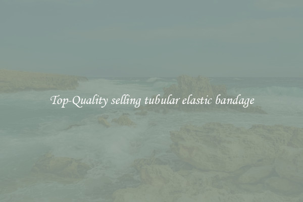 Top-Quality selling tubular elastic bandage