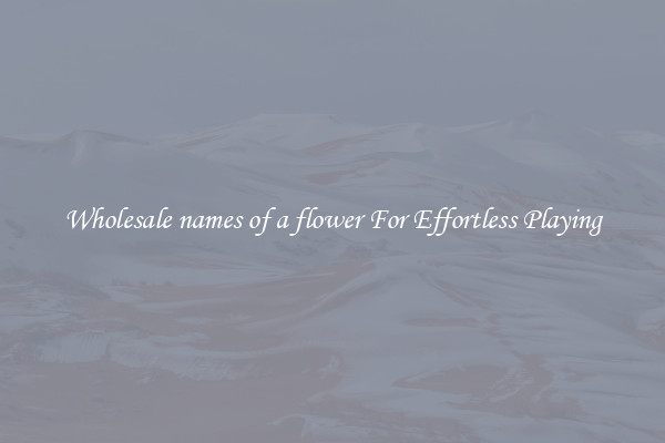 Wholesale names of a flower For Effortless Playing