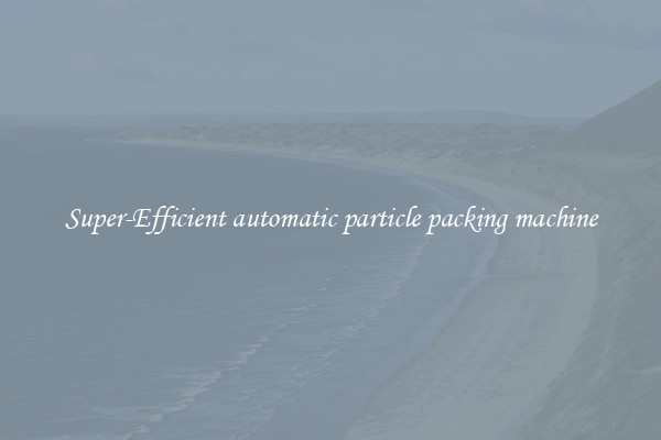 Super-Efficient automatic particle packing machine