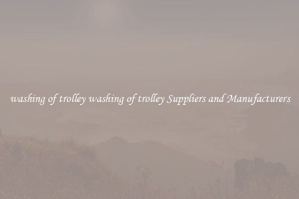washing of trolley washing of trolley Suppliers and Manufacturers