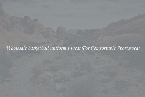 Wholesale basketball uniform s wear For Comfortable Sportswear