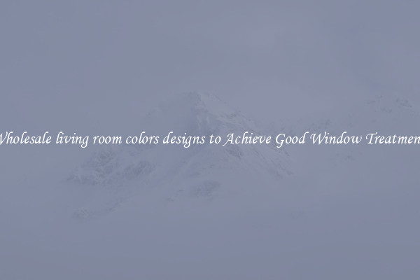 Wholesale living room colors designs to Achieve Good Window Treatments
