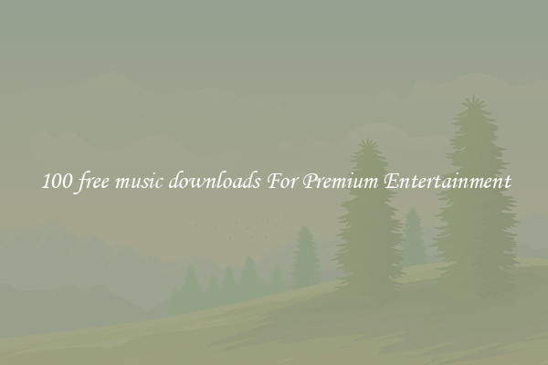 100 free music downloads For Premium Entertainment