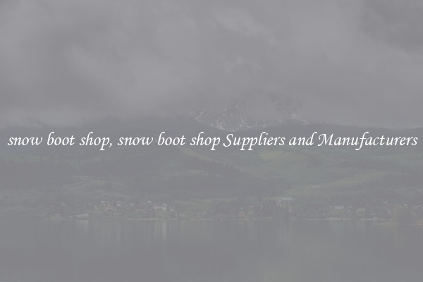 snow boot shop, snow boot shop Suppliers and Manufacturers