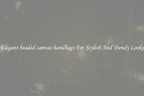Elegant beaded canvas handbags For Stylish And Trendy Looks
