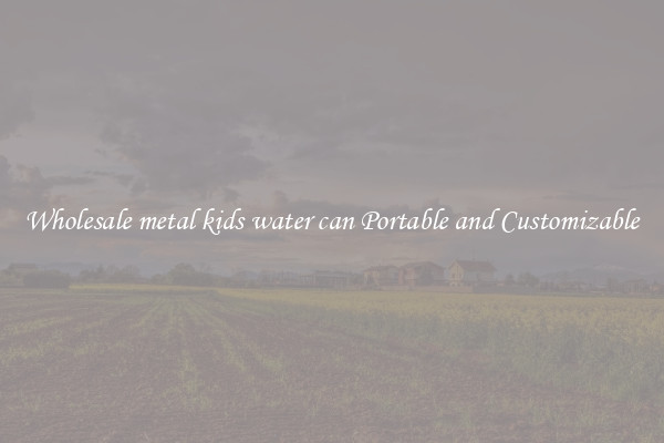 Wholesale metal kids water can Portable and Customizable