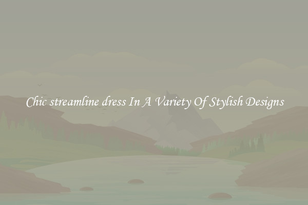 Chic streamline dress In A Variety Of Stylish Designs