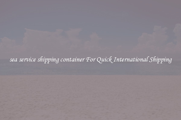 sea service shipping container For Quick International Shipping