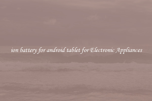 ion battery for android tablet for Electronic Appliances