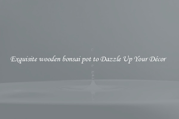 Exquisite wooden bonsai pot to Dazzle Up Your Décor  