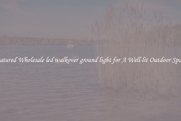 Featured Wholesale led walkover ground light for A Well-lit Outdoor Space 