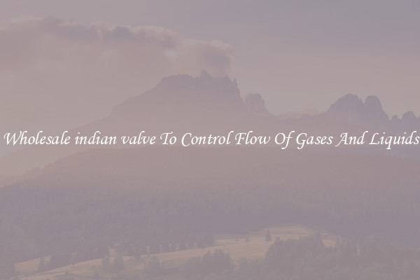Wholesale indian valve To Control Flow Of Gases And Liquids