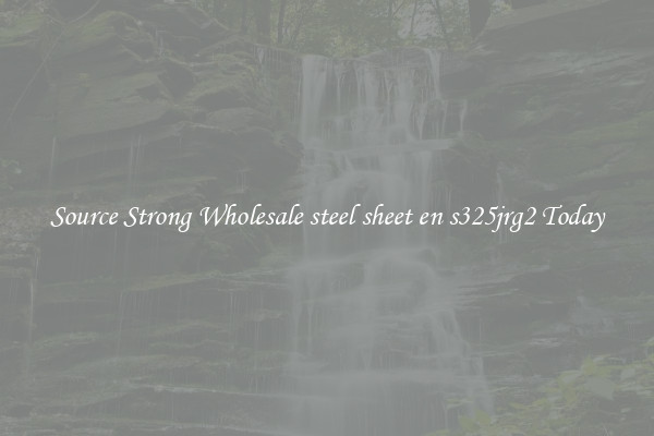 Source Strong Wholesale steel sheet en s325jrg2 Today