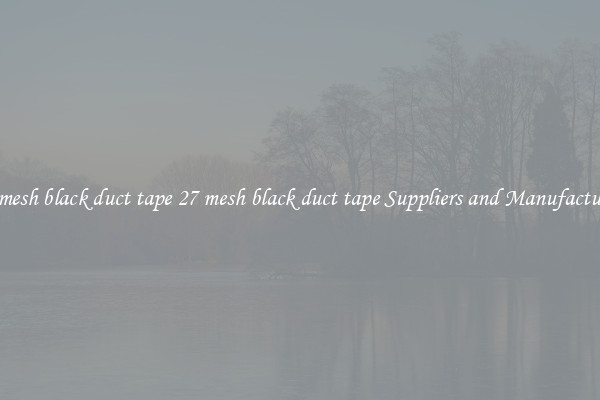 27 mesh black duct tape 27 mesh black duct tape Suppliers and Manufacturers