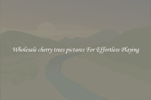 Wholesale cherry trees pictures For Effortless Playing