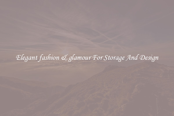 Elegant fashion & glamour For Storage And Design